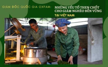 Giám đốc quốc gia Oxfam: Những yếu tố then chốt cho giảm nghèo bền vững tại Việt Nam