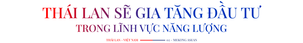 Thái Lan hướng đến trở thành nhà đầu tư năng lượng hàng đầu tại Việt Nam